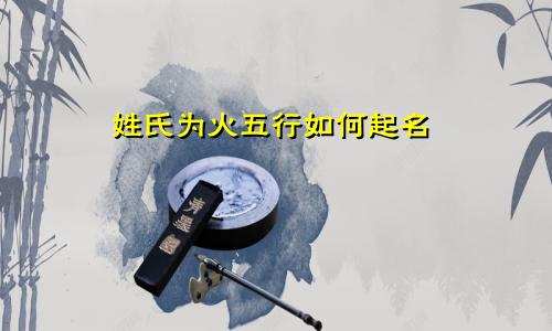 姓氏为火五行如何起名