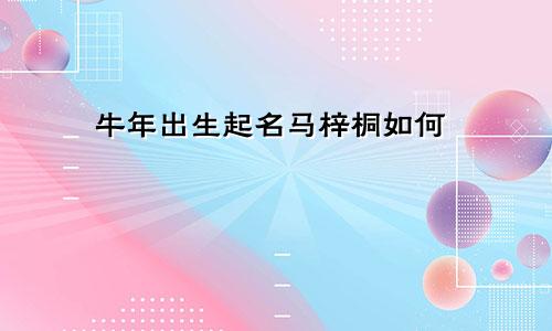 牛年出生起名马梓桐如何