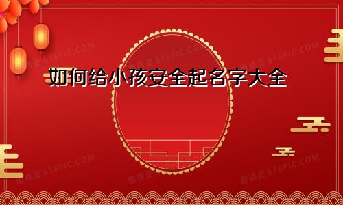 如何给小孩安全起名字大全