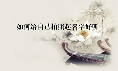 如何给自己拍照起名字好听