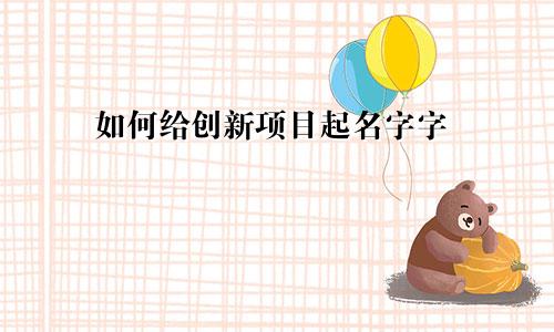 如何给创新项目起名字字