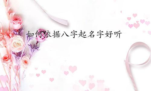 如何依据八字起名字好听