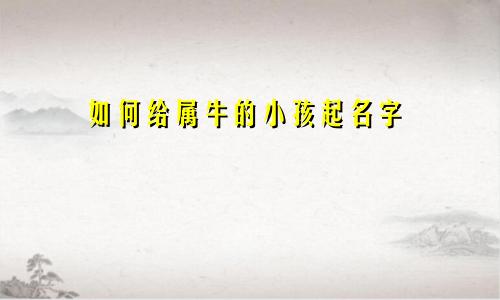 如何给属牛的小孩起名字