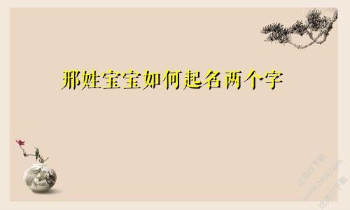 邢姓宝宝如何起名两个字