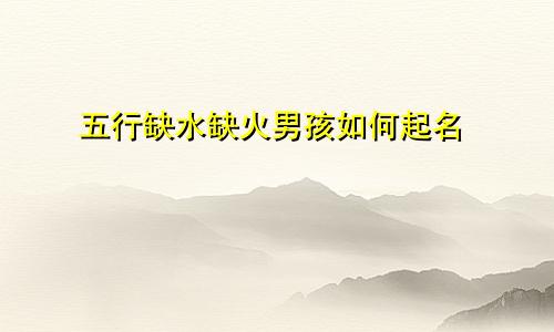 五行缺水缺火男孩如何起名