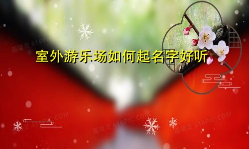 室外游乐场如何起名字好听