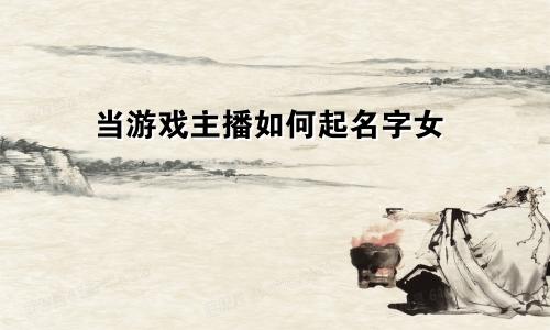 当游戏主播如何起名字女