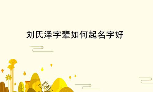 刘氏泽字辈如何起名字好