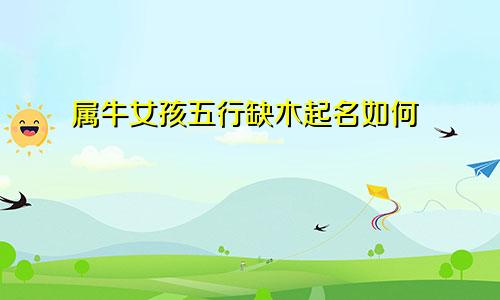 属牛女孩五行缺木起名如何