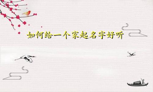 如何给一个家起名字好听