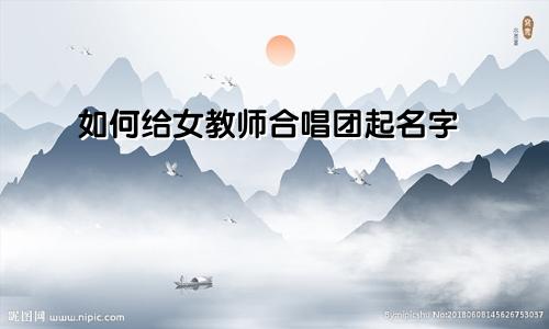如何给女教师合唱团起名字
