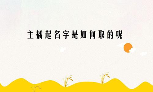 主播起名字是如何取的呢