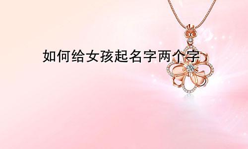 如何给女孩起名字两个字