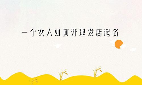 一个女人如何开理发店起名