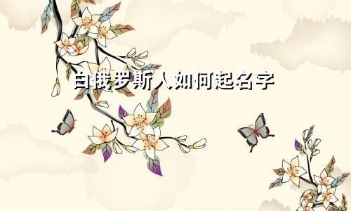 白俄罗斯人如何起名字