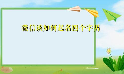微信该如何起名四个字男