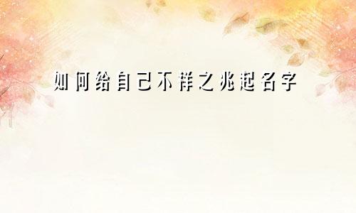 如何给自己不祥之兆起名字