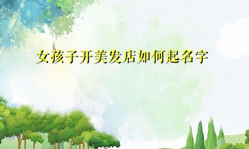 女孩子开美发店如何起名字
