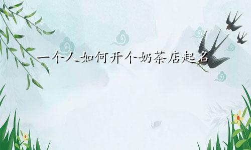 一个人如何开个奶茶店起名