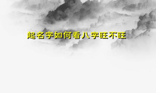 起名字如何看八字旺不旺