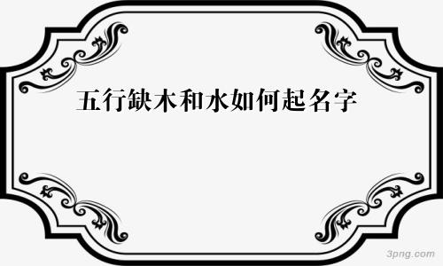 五行缺木和水如何起名字
