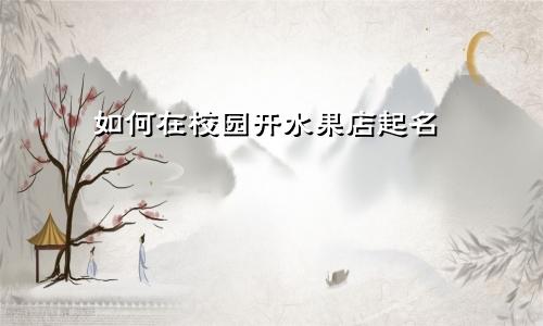 如何在校园开水果店起名