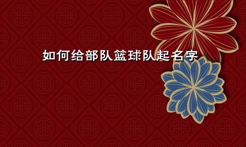 如何给部队篮球队起名字