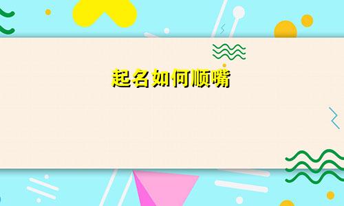 起名如何顺嘴