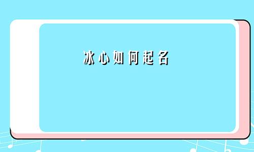 冰心如何起名