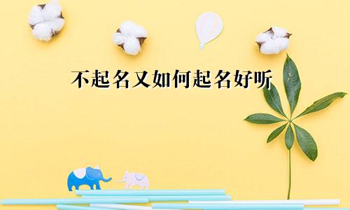 不起名又如何起名好听