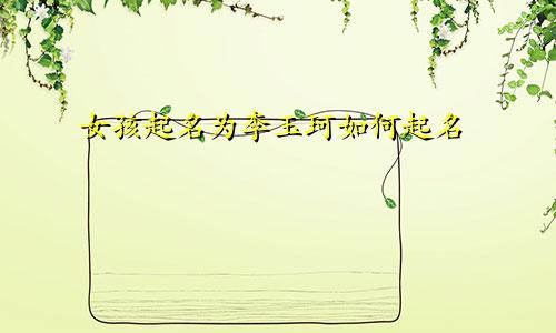 女孩起名为李玉珂如何起名