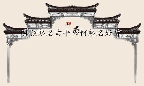 男孩起名吉平如何起名好听