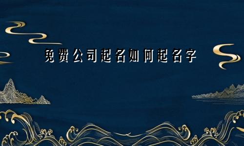 免费公司起名如何起名字