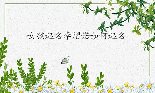 女孩起名李熠诺如何起名