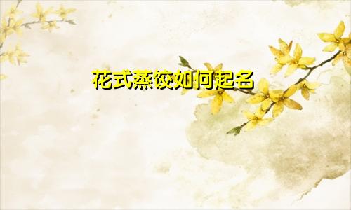 花式蒸饺如何起名