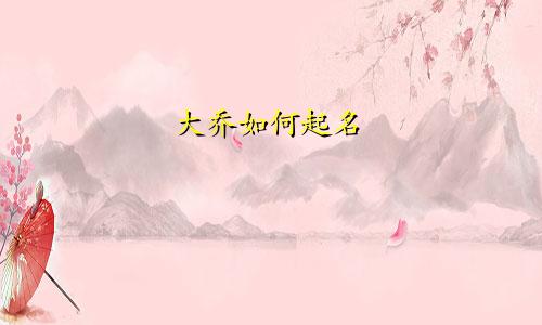 大乔如何起名