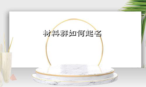 材料群如何起名