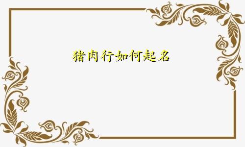 猪肉行如何起名