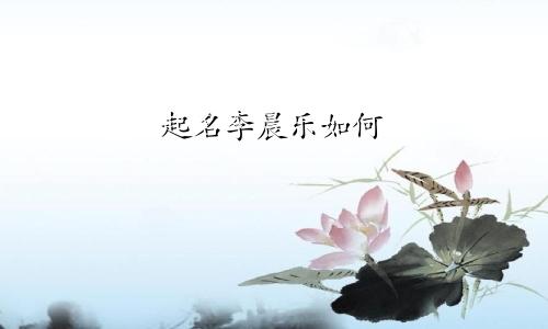 起名李晨乐如何