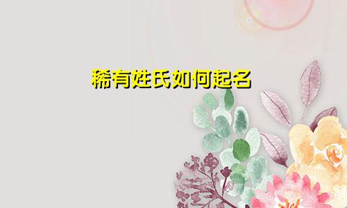 稀有姓氏如何起名