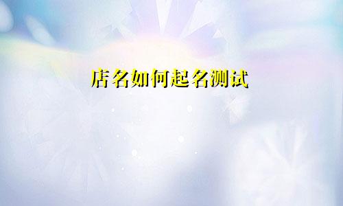 店名如何起名测试