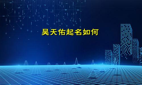 吴天佑起名如何