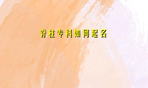 脊柱专科如何起名