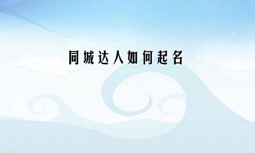 同城达人如何起名