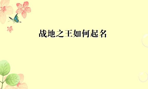 战地之王如何起名