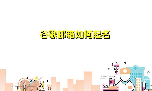 谷歌邮箱如何起名