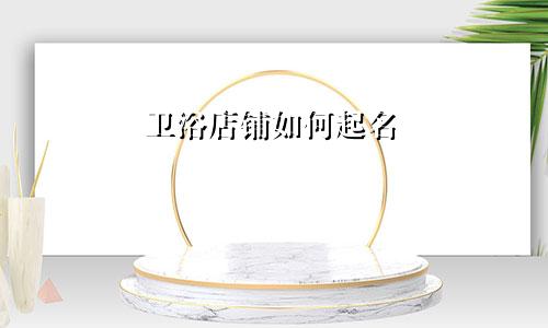 卫浴店铺如何起名