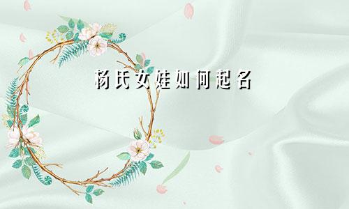 杨氏女娃如何起名