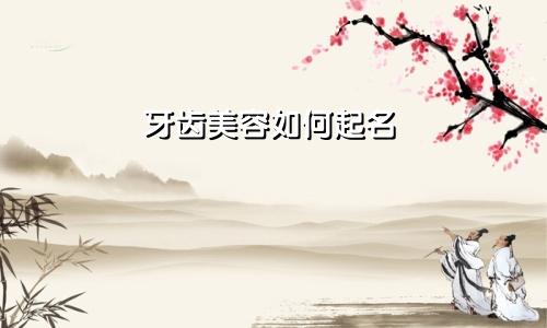 牙齿美容如何起名