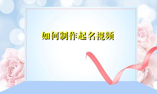 如何制作起名视频